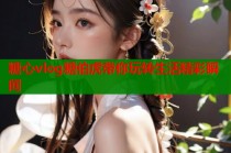 糖心vlog糖伯虎带你玩转生活精彩瞬间