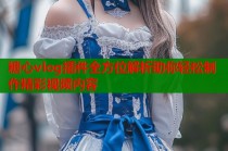糖心vlog插件全方位解析助你轻松制作精彩视频内容