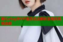 糖心vlog冲VIP是否合法解析及相关风险说明