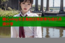 糖心vlog女主角的日常故事与成长点滴分享