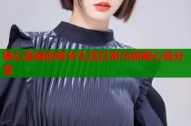糖心富婆的奢华生活日常与甜蜜心情分享