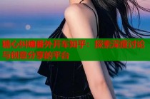 糖心纠缠番外开车知乎：探索深度讨论与创意分享的平台