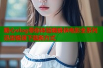 糖心vlog带你体验蜘蛛侠电影全系列迅雷极速下载新方式