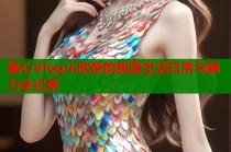 糖心Vlog小欣奈的甜美生活日常与魅力全记录