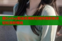 糖心vlog糖诸葛揭秘短视频爆款秘诀轻松涨粉赚钱