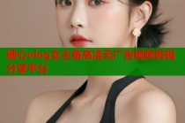糖心vlog女主角高清无广告视频剪辑分享平台