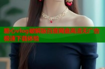 糖心vlog破解版百度网盘高清无广告极速下载体验