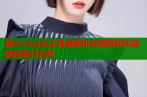 糖心vlog女主角最新排名揭晓你知道她排第几位吗