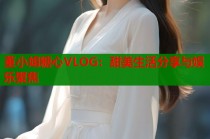 董小姐糖心VLOG：甜美生活分享与娱乐聚焦