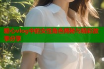 糖心vlog中的女性角色揭秘与精彩故事分享