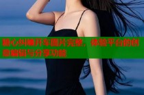糖心纠缠开车图片完整，体验平台的创意编辑与分享功能