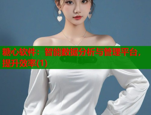 糖心软件：智能数据分析与管理平台，提升效率(1)  第1张