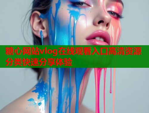 糖心网站vlog在线观看入口高清资源分类快速分享体验  第1张