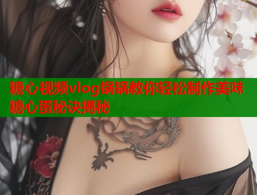 糖心视频vlog锅锅教你轻松制作美味糖心蛋秘诀揭秘  第1张