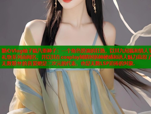 糖心Vlog柚子猫八重神子：一个角色扮演的狂热，以其九尾狐和情人节礼物系列而闻名，并以其在cosplay刻晴时的神秘感和诱人魅力赢得了无数粉丝的喜爱她是二次元的代表，也是无数LSP追捧的对象.  第1张
