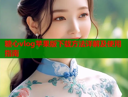 糖心vlog苹果版下载方法详解及使用指南  第1张