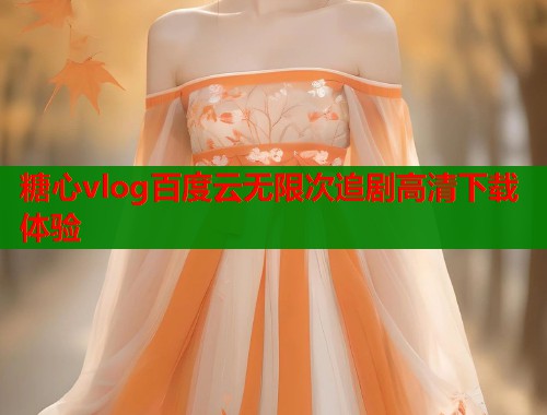 糖心vlog百度云无限次追剧高清下载体验  第1张